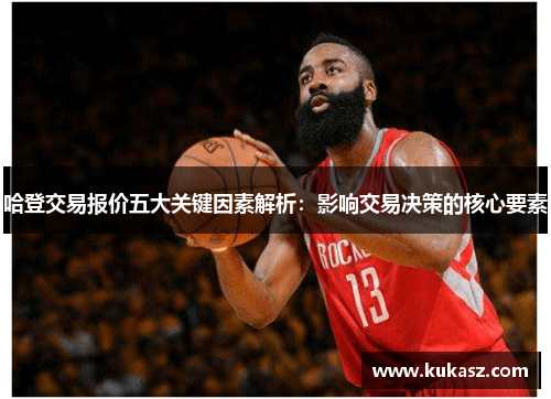 哈登交易报价五大关键因素解析：影响交易决策的核心要素