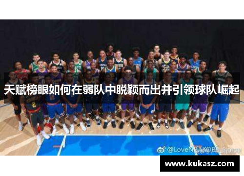 天赋榜眼如何在弱队中脱颖而出并引领球队崛起