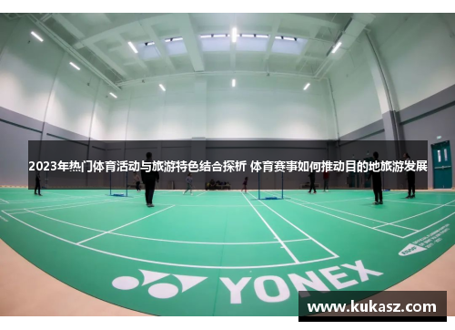 2023年热门体育活动与旅游特色结合探析 体育赛事如何推动目的地旅游发展