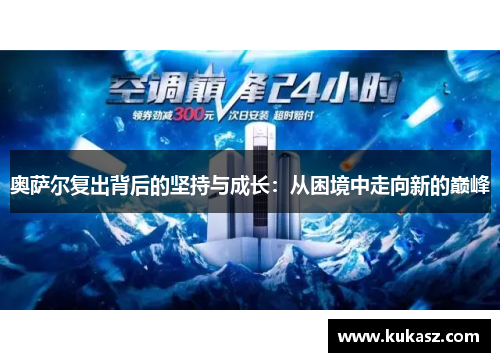 奥萨尔复出背后的坚持与成长：从困境中走向新的巅峰