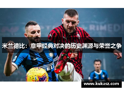 米兰德比：意甲经典对决的历史渊源与荣誉之争